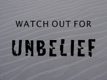 Watch Out for Unbelief