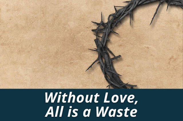 Without Love, All is a Waste